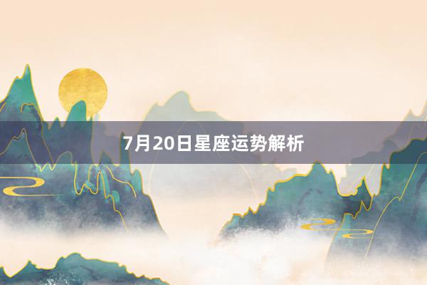 7月20日星座运势解析